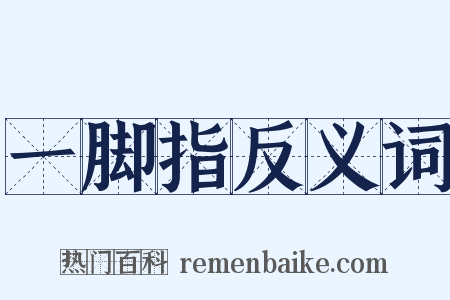一脚指反义词是什么意思的图片